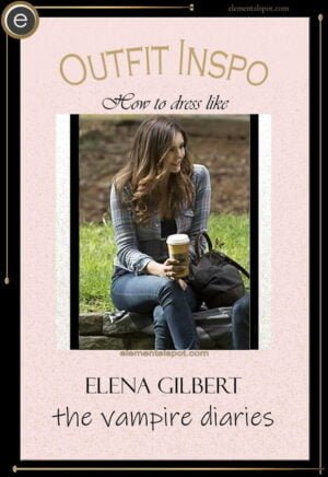 How to dress like Elena Gilbert-The Vampire Diaries
