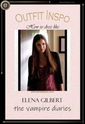 How to dress like Elena Gilbert-The Vampire Diaries