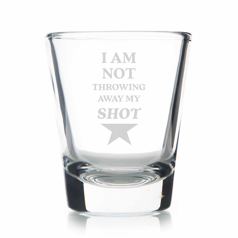 Hamilton Gifts "I Am Not Throwing Away My Shot" Shot Glass