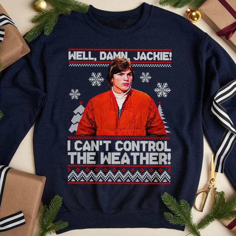 That 70s Show Gifts "Well Damn Jackie, I Can't Control the Weather" Sweatshirt