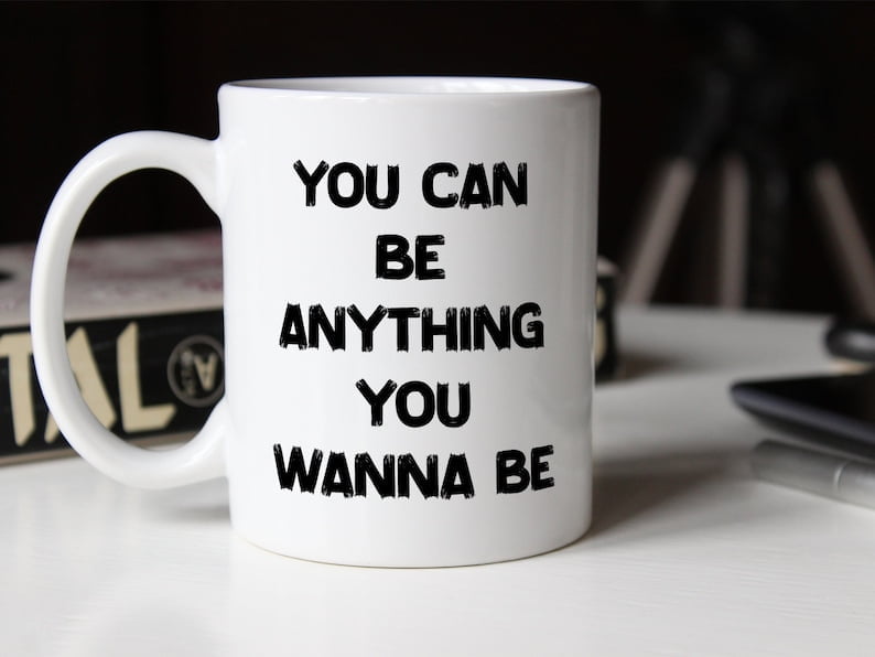 The Equalizer Gifts "You Can Be Anything You Wanna Be" Mug
